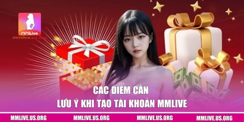 Các điểm cần chú ý khi tạo tài khoản MMlive