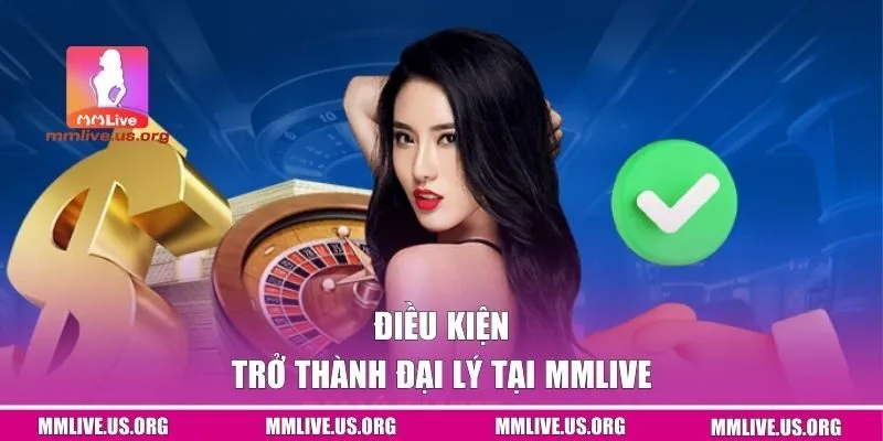 Điều kiện trở thành đại lý tại MMlive