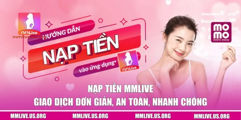 Nạp Tiền MMlive | Giao Dịch Đơn Giản, An Toàn, Nhanh Chóng 