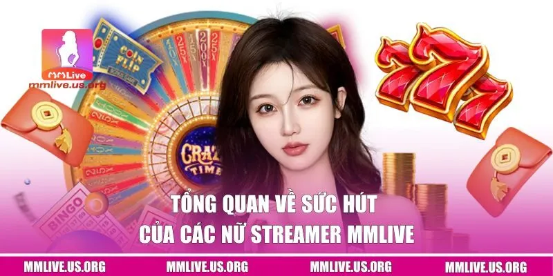 Tổng quan về sức hút của các nữ streamer MMLive